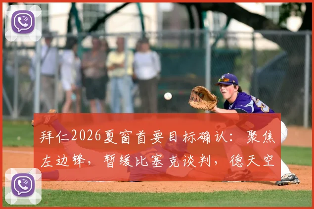 拜仁2026夏窗首要目标确认：聚焦左边锋，暂缓比塞克谈判，德天空解析球队补强思路
